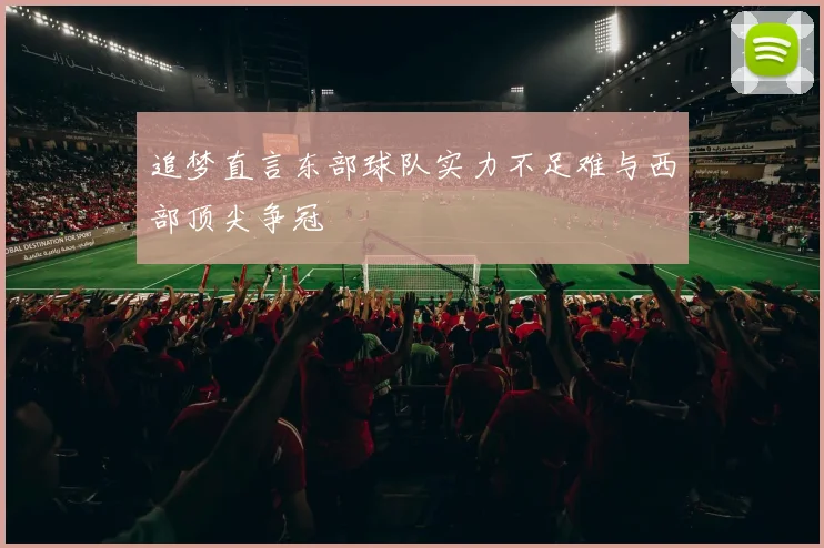追梦直言东部球队实力不足难与西部顶尖争冠